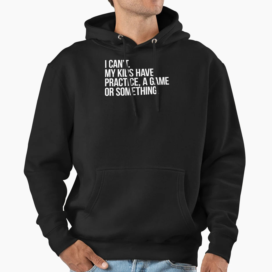 I Cant My Have Practice Game Or Hoodie - Trendy Graphic for Adults - T-Shirt, Sweatshirt, Hoodie