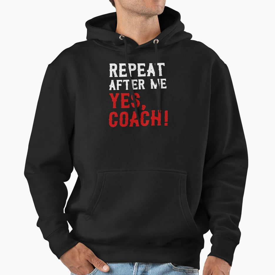 Repeat After Me Yes Coach Hoodie - Unique Graphic for Adults - T-Shirt, Sweatshirt, Hoodie