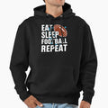Eat Sleep Football Repeat Hoodie - Casual Everyday Wear Unisex - T-Shirt, Sweatshirt, Hoodie
