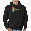 Sorry Cant Football Bye American Hoodie - Casual Everyday Wear for Adults - T-Shirt, Sweatshirt, Hoodie