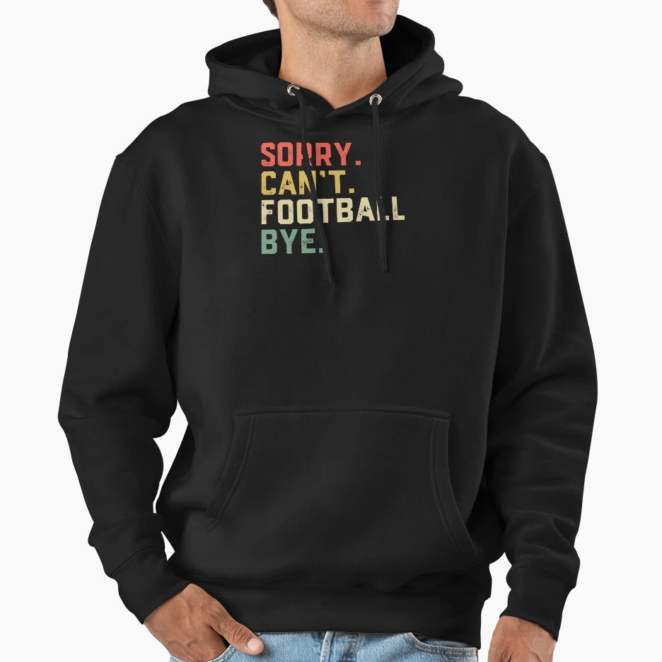 Sorry Cant Football Bye American Hoodie - Casual Everyday Wear for Adults - T-Shirt, Sweatshirt, Hoodie