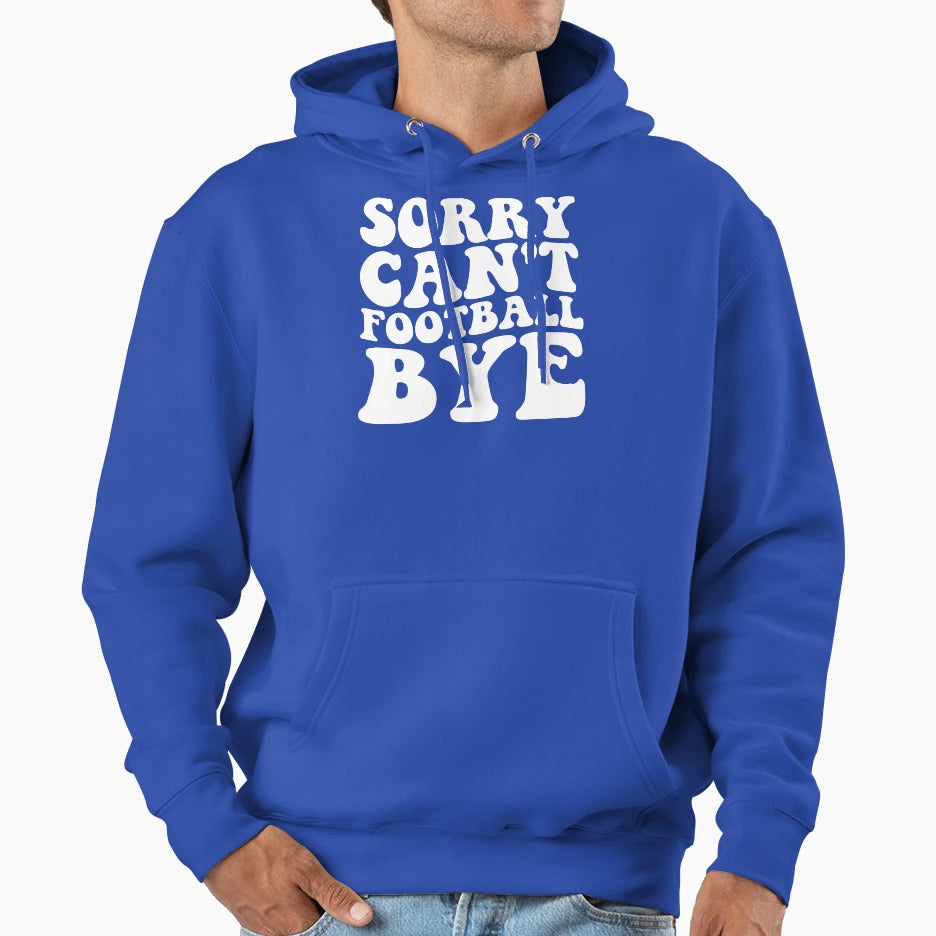 Sorry Cant Football Bye Hoodie - Unique Graphic Unisex - T-Shirt, Sweatshirt, Hoodie