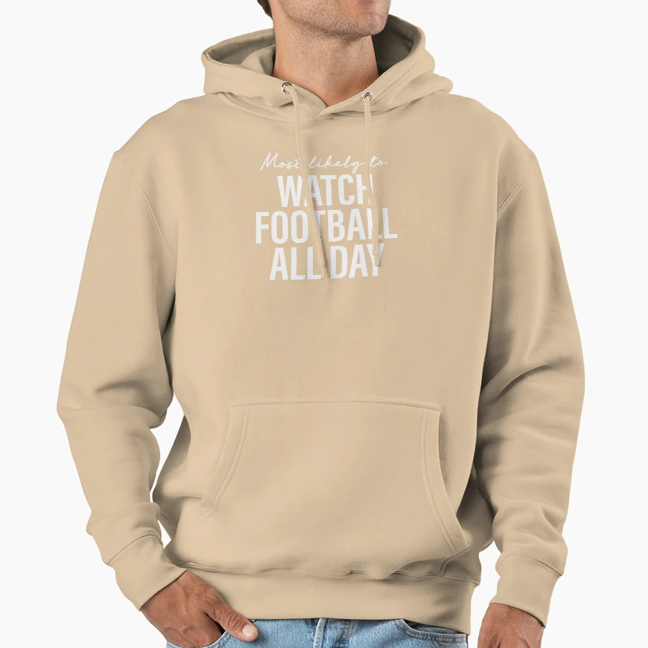Most Likely To Watch Football All Day Hoodie - Fun Novelty Design Unisex - T-Shirt, Sweatshirt, Hoodie