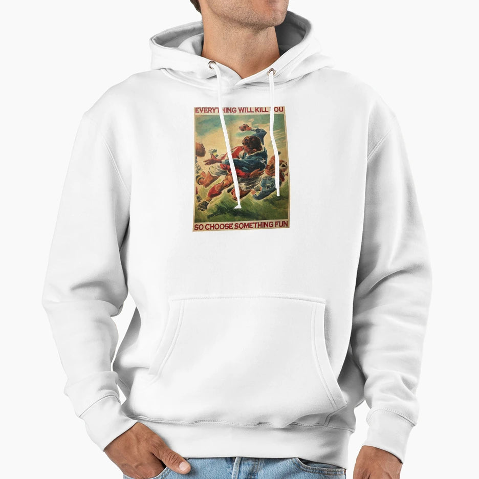 Rugby Everything Will Kill You So Hoodie - Casual Everyday Wear for Adults - T-Shirt, Sweatshirt, Hoodie