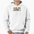 Ask Me About Football Hoodie - Custom Art Print Men Women - T-Shirt, Sweatshirt, Hoodie