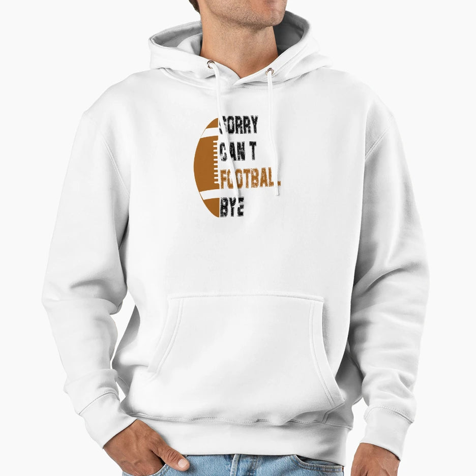 Sorry Cant Football Bye American Hoodie - Minimalist Print Men Women - T-Shirt, Sweatshirt, Hoodie