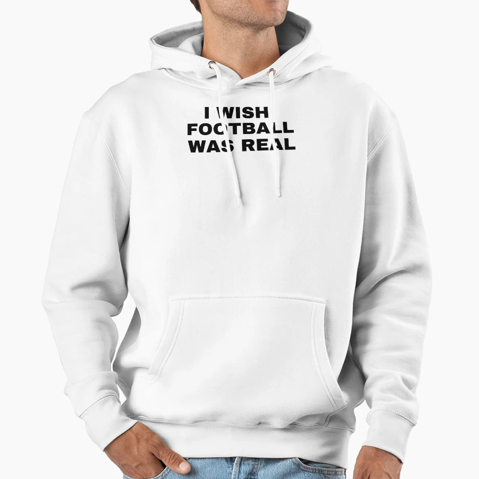 I Wish Football Was Real Funny Hoodie - Novelty Apparel Unisex - T-Shirt, Sweatshirt, Hoodie