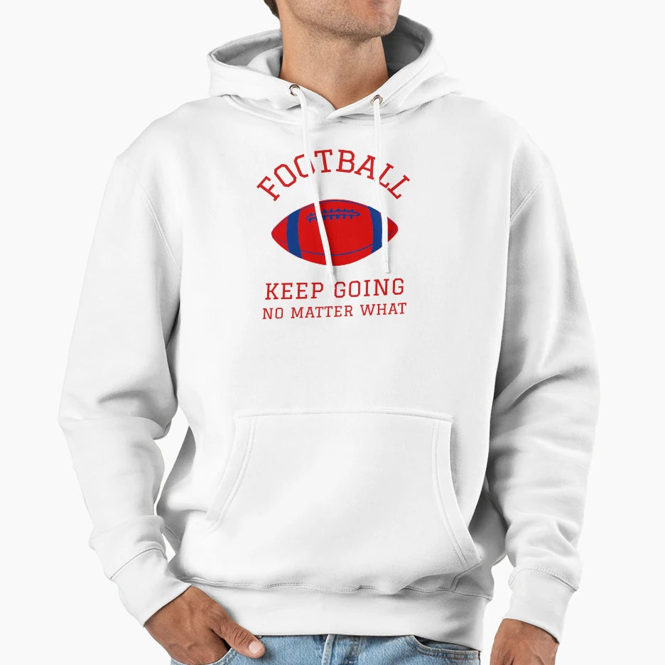 Football Keep Going No Matter What Hoodie - Unique Graphic Unisex - T-Shirt, Sweatshirt, Hoodie