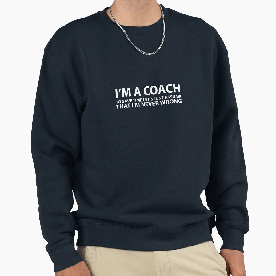 Coach Assume Im Never Wrong Sweatshirt - Aesthetic Graphic Unisex - T-Shirt, Sweatshirt, Hoodie