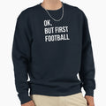 But First Football Sweatshirt - Trendy Graphic for Adults - T-Shirt, Sweatshirt, Hoodie