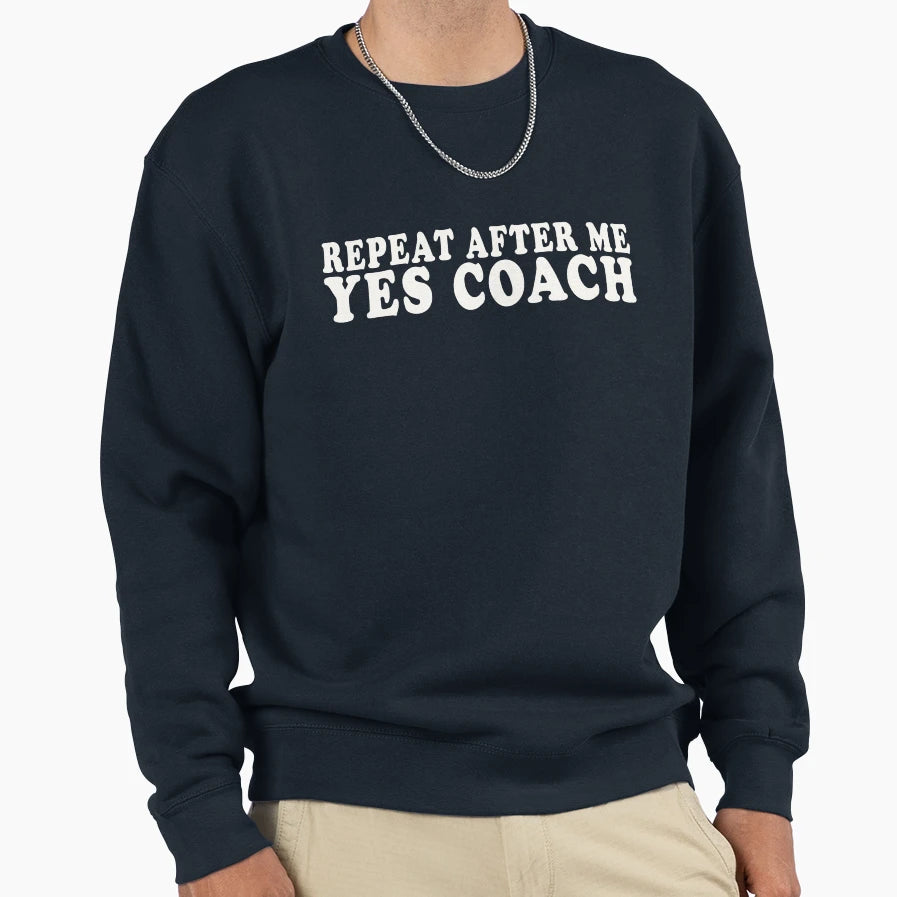 Repeat After Me Yes Coach Sweatshirt - Casual Everyday Wear for Adults - T-Shirt, Sweatshirt, Hoodie