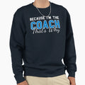Because Im Coach Thats Why Funny Coach Sweatshirt - Novelty Apparel Unisex - T-Shirt, Sweatshirt, Hoodie