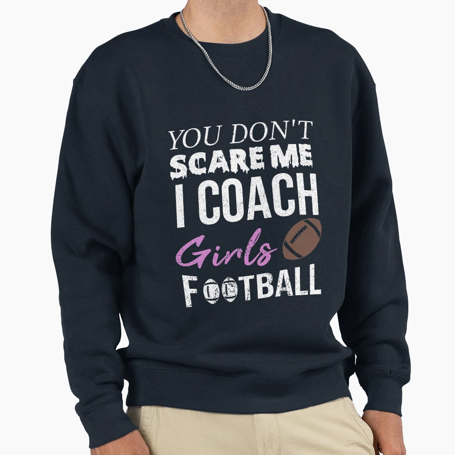 You Dont Scare Me I Coach Football Sweatshirt - Novelty Apparel Unisex - T-Shirt, Sweatshirt, Hoodie