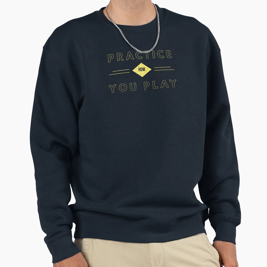 Practice How You Play Sweatshirt - Fun Novelty Design for Adults - T-Shirt, Sweatshirt, Hoodie