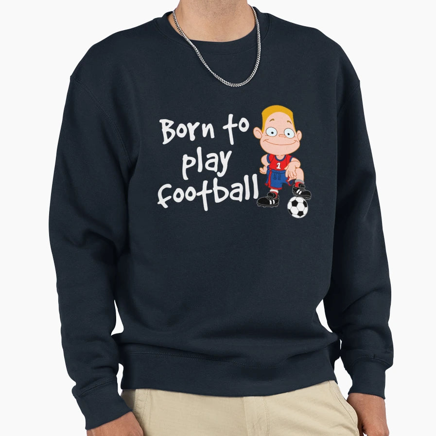 Born To Play Football 3 Sweatshirt - Minimalist Print Men Women - T-Shirt, Sweatshirt, Hoodie