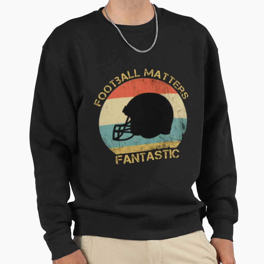 Football Matters Fantastic Sweatshirt - Fun Novelty Design Unisex - T-Shirt, Sweatshirt, Hoodie