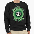 Football Is Life Sweatshirt - Fun Novelty Design for Adults - T-Shirt, Sweatshirt, Hoodie