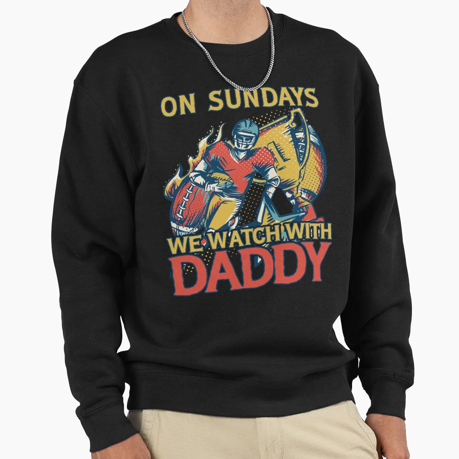 Sunday Football Daddy Fan Sundays We Sweatshirt - Graphic Print Men Women - T-Shirt, Sweatshirt, Hoodie