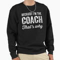 Because Im Coach Thats Why Funny Coach T-Shirt - Unique Graphic for Adults - T-Shirt, Sweatshirt, Hoodie