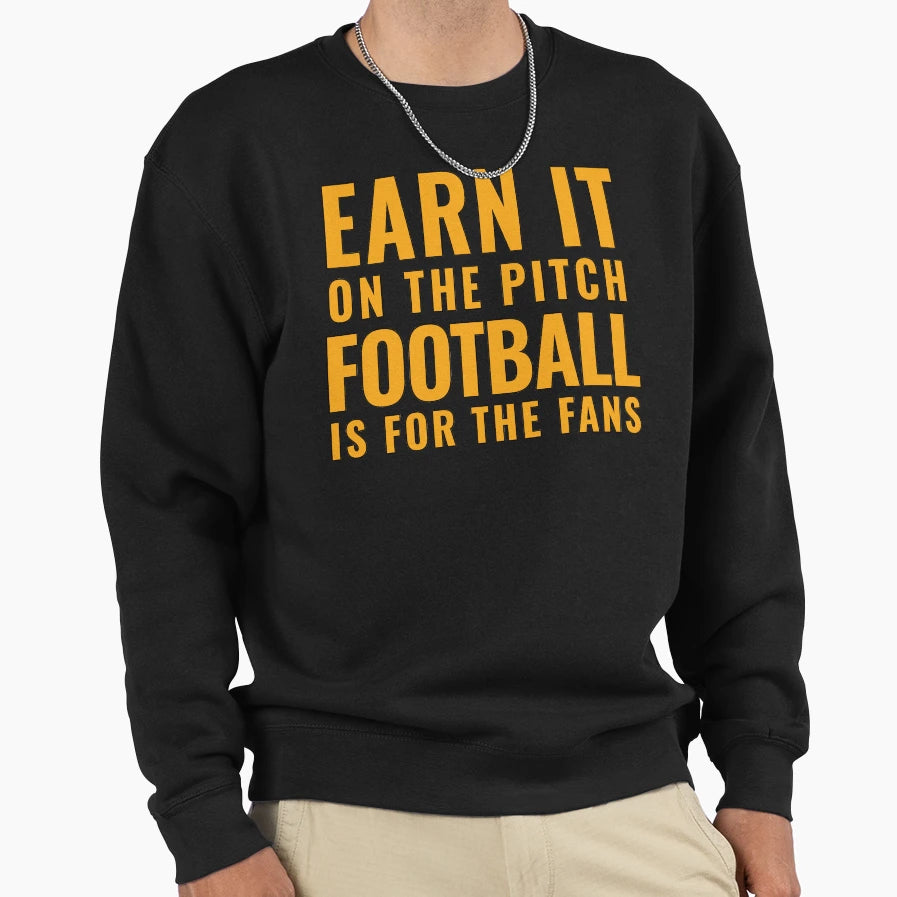 Earn It Pitch Football Is Fans Sweatshirt - Novelty Apparel Unisex - T-Shirt, Sweatshirt, Hoodie