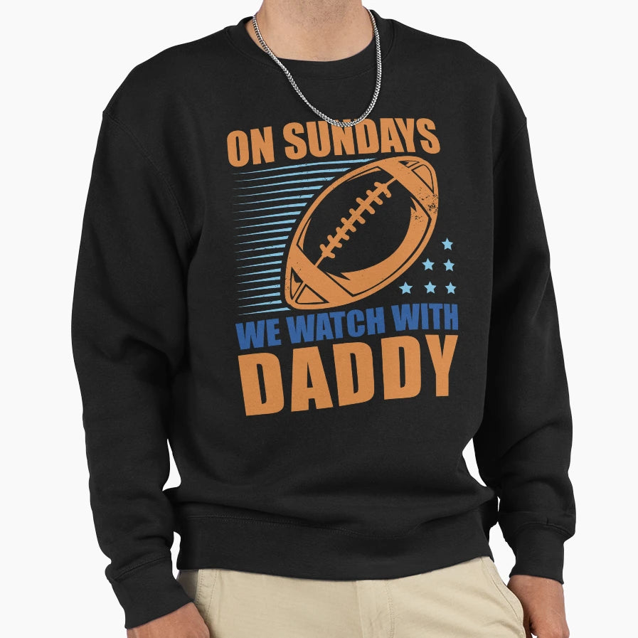 Sunday Football Daddy Fan Sweatshirt - Casual Everyday Wear Men Women - T-Shirt, Sweatshirt, Hoodie
