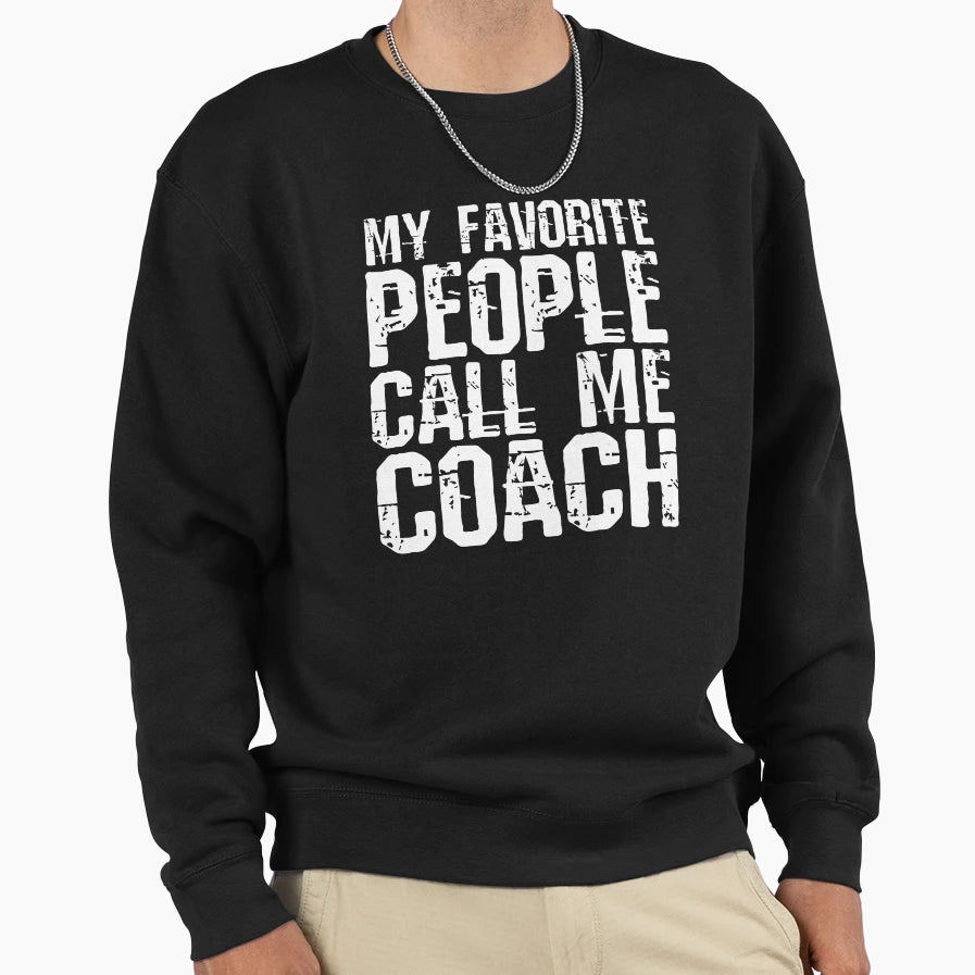 My Favorite People Call Me Coach Sweatshirt - Fun Novelty Design Men Women - T-Shirt, Sweatshirt, Hoodie