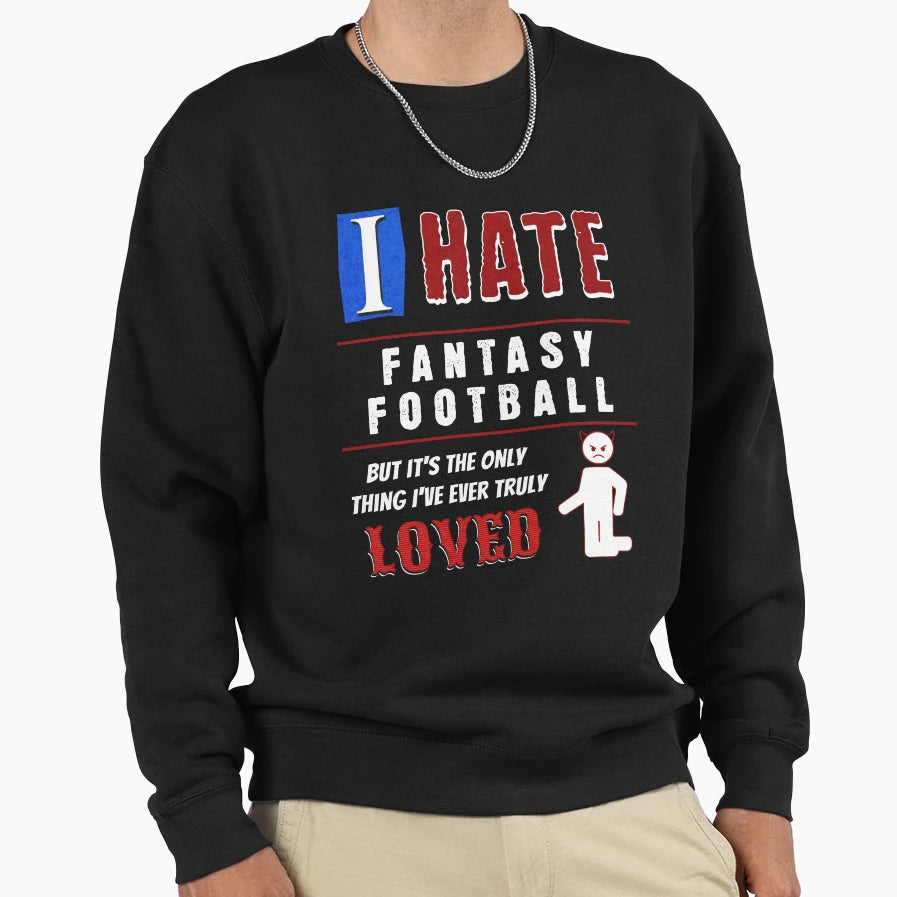 I Hate Fantasy Football Sweatshirt - Custom Art Print for Adults - T-Shirt, Sweatshirt, Hoodie