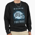 We All Live Football True Sports Sweatshirt - Aesthetic Graphic Unisex - T-Shirt, Sweatshirt, Hoodie