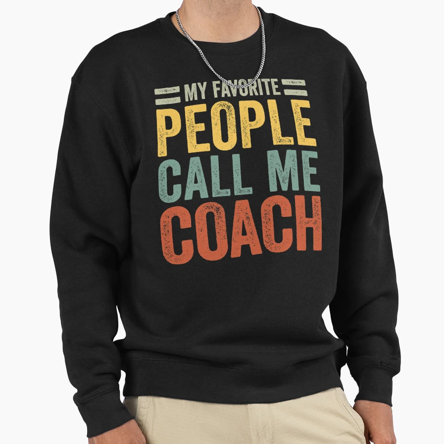 My Favorite People Call Me Coach Sweatshirt - Novelty Apparel for Adults - T-Shirt, Sweatshirt, Hoodie