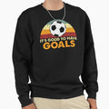 Its Good To Have Goals Soccer Sweatshirt - Novelty Apparel Men Women - T-Shirt, Sweatshirt, Hoodie
