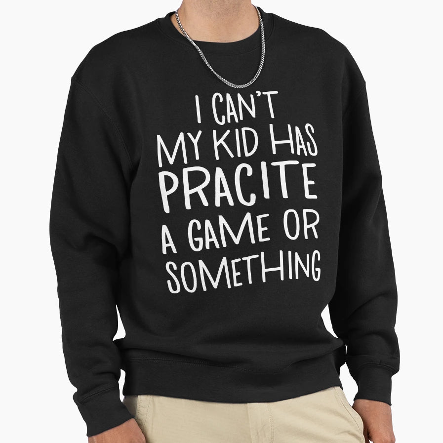 I Cant My Has Practice Game Or Sweatshirt - Minimalist Print for Adults - T-Shirt, Sweatshirt, Hoodie