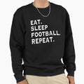 Eat Sleep Football Repeat Sweatshirt - Unique Graphic Unisex - T-Shirt, Sweatshirt, Hoodie