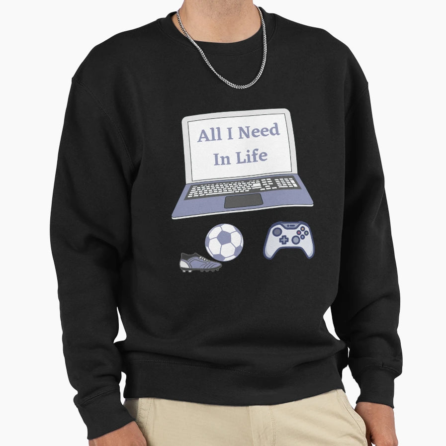 All I Need Life Gaming Soccer Sweatshirt - Custom Art Print for Adults - T-Shirt, Sweatshirt, Hoodie