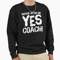Repeat After Me Yes Coach Coach Lover Sweatshirt - Minimalist Print Unisex - T-Shirt, Sweatshirt, Hoodie