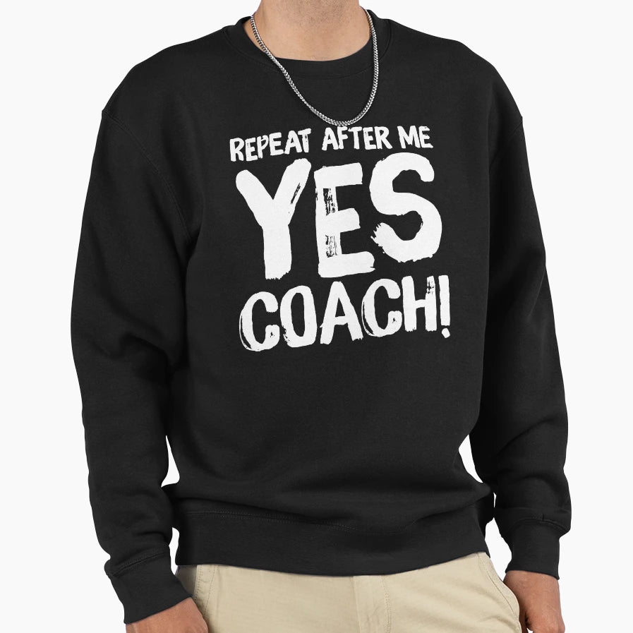 Repeat After Me Yes Coach Coach Lover Sweatshirt - Minimalist Print Unisex - T-Shirt, Sweatshirt, Hoodie