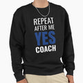 Repeat After Me Yes Coach Coach Gift Sweatshirt - Trendy Graphic for Adults - T-Shirt, Sweatshirt, Hoodie
