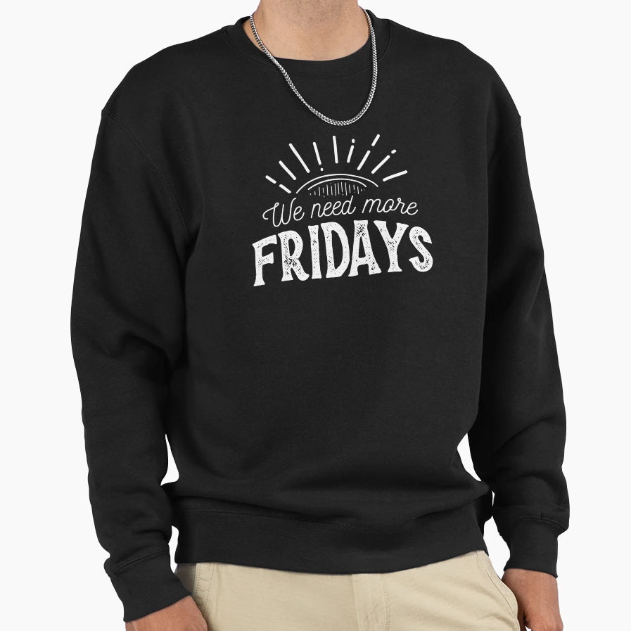 We Need More Fridays Sweatshirt - Streetwear Style for Adults - T-Shirt, Sweatshirt, Hoodie