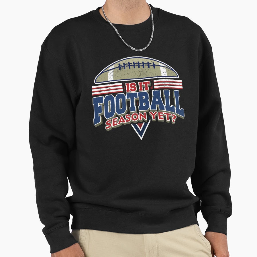 Is It Football Season Yet Sweatshirt - Minimalist Print Unisex - T-Shirt, Sweatshirt, Hoodie