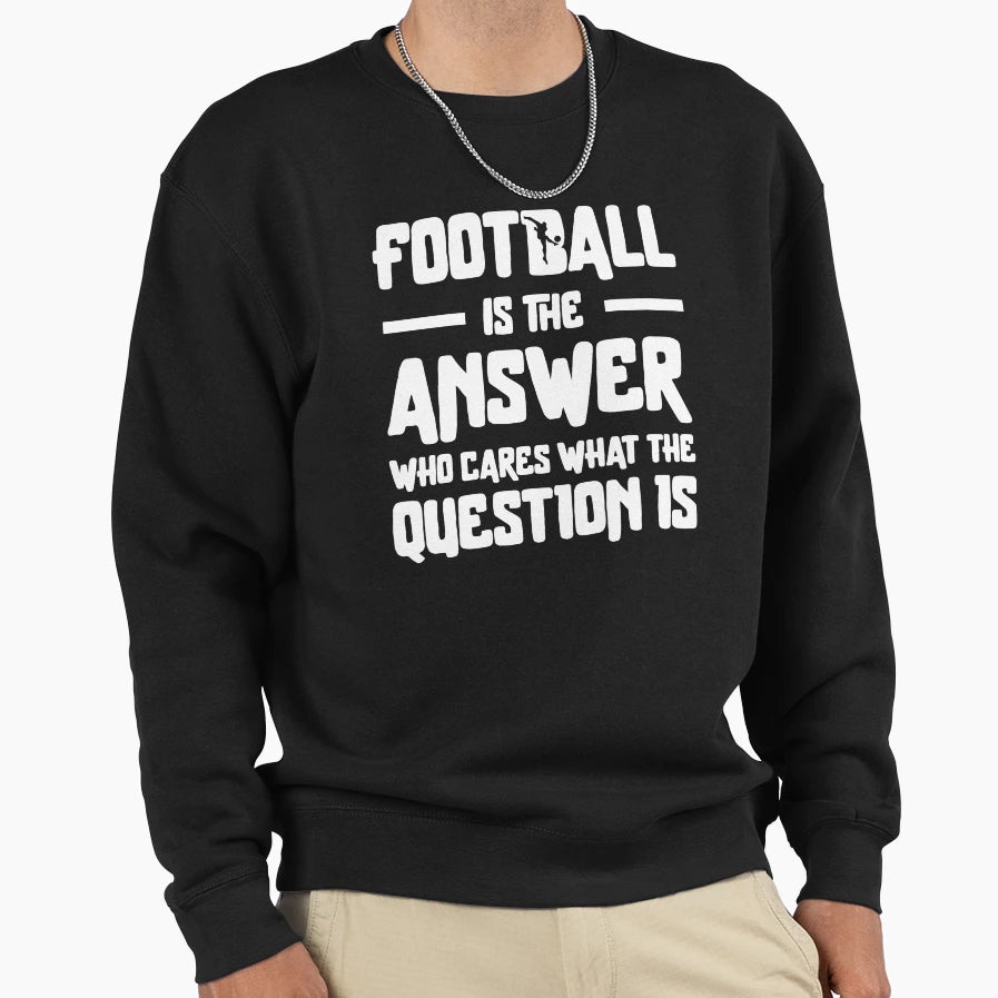 Football Is Answer Who Cares What T-Shirt - Casual Everyday Wear Unisex - T-Shirt, Sweatshirt, Hoodie