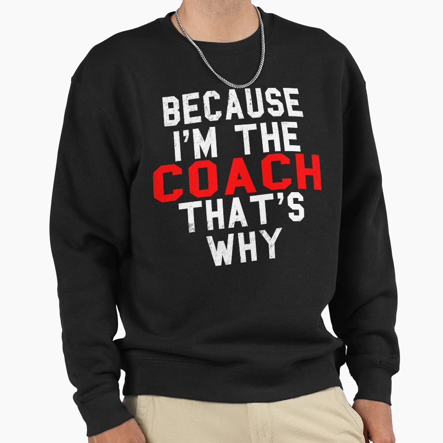 Because Im Coach Thats Why Sweatshirt - Minimalist Print Unisex - T-Shirt, Sweatshirt, Hoodie
