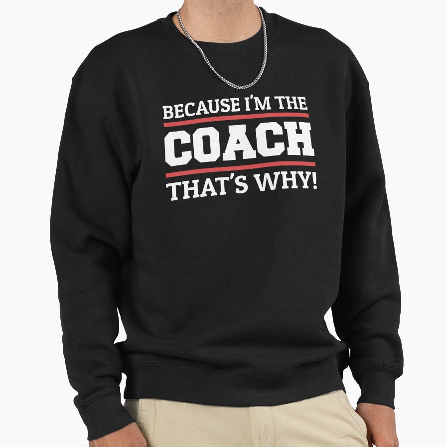 Because Im Coach Thats Why Coaching Sweatshirt - Minimalist Print Unisex - T-Shirt, Sweatshirt, Hoodie