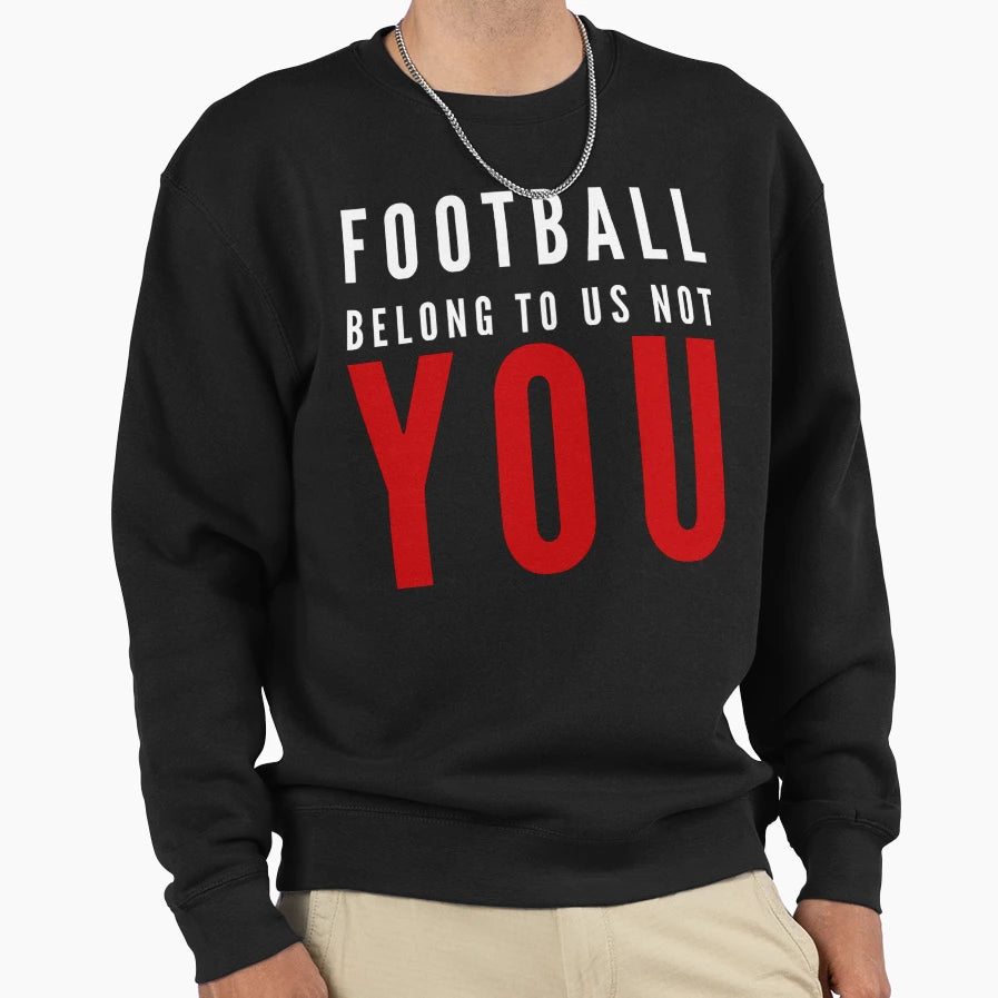 Football Belong To Us Not You Sweatshirt - Aesthetic Graphic for Adults - T-Shirt, Sweatshirt, Hoodie