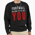 Football Belong To Us Not You Sweatshirt - Aesthetic Graphic for Adults - T-Shirt, Sweatshirt, Hoodie