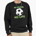 No Soccer No Life Soccer Players T-Shirt - Graphic Print Unisex - T-Shirt, Sweatshirt, Hoodie