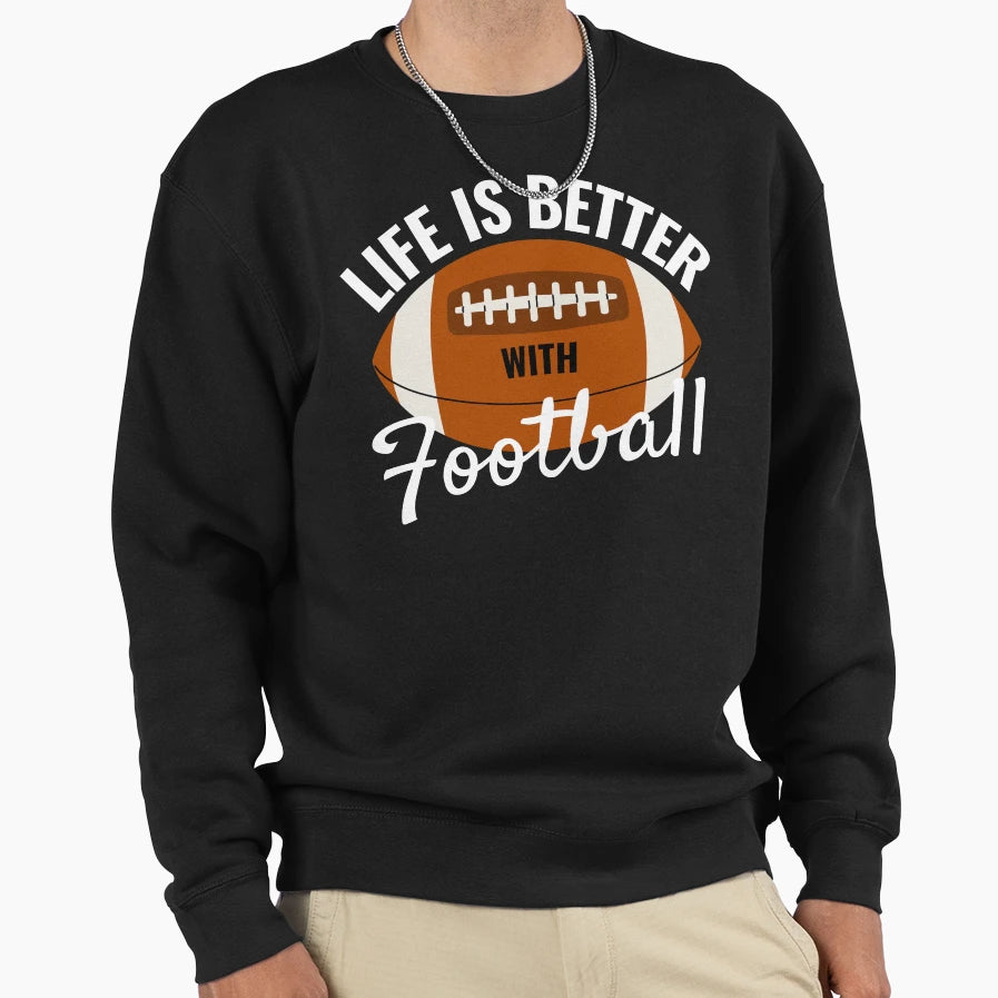 Life Is Better Football Sweatshirt - Unique Graphic for Adults - T-Shirt, Sweatshirt, Hoodie