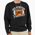 Life Is Better Football Sweatshirt - Unique Graphic for Adults - T-Shirt, Sweatshirt, Hoodie