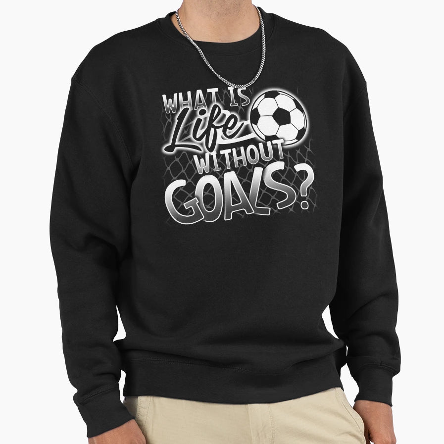 What Is Life Without Goals Funny T-Shirt - Streetwear Style for Adults - T-Shirt, Sweatshirt, Hoodie