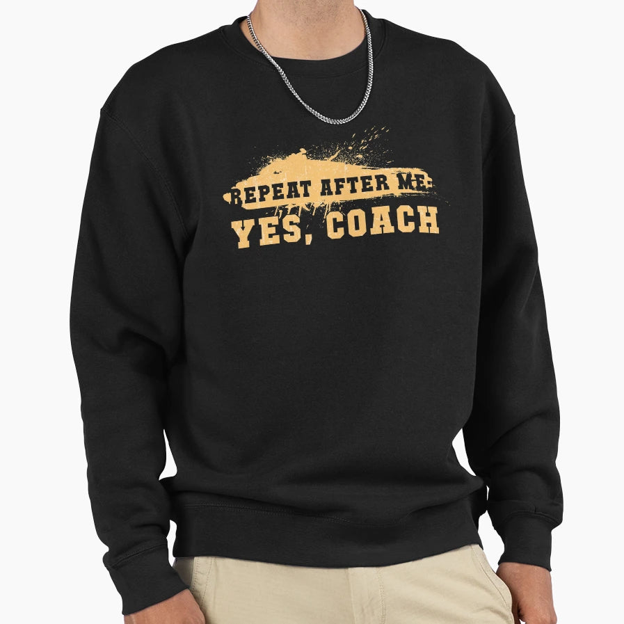 Repeat After Me Yes Coach Sweatshirt - Graphic Print for Adults - T-Shirt, Sweatshirt, Hoodie