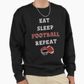 Eat Sleep Football Repeat Funny And Sweatshirt - Trendy Graphic Unisex - T-Shirt, Sweatshirt, Hoodie