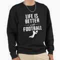 Life Is Better Football Sweatshirt - Unique Graphic Unisex - T-Shirt, Sweatshirt, Hoodie